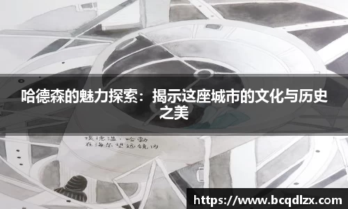 哈德森的魅力探索：揭示这座城市的文化与历史之美