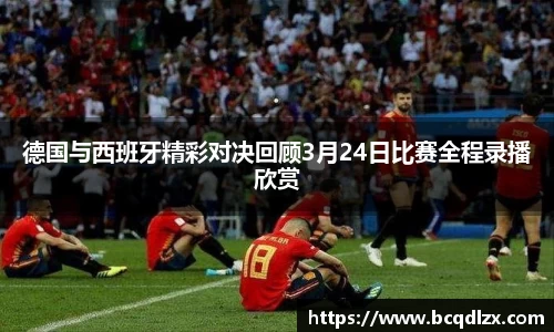 德国与西班牙精彩对决回顾3月24日比赛全程录播欣赏