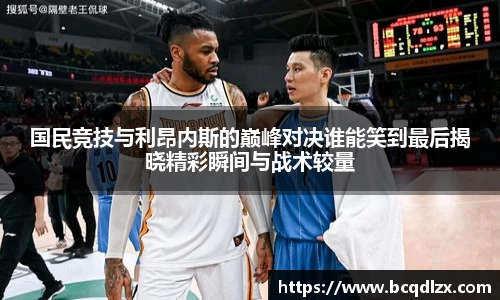 国民竞技与利昂内斯的巅峰对决谁能笑到最后揭晓精彩瞬间与战术较量
